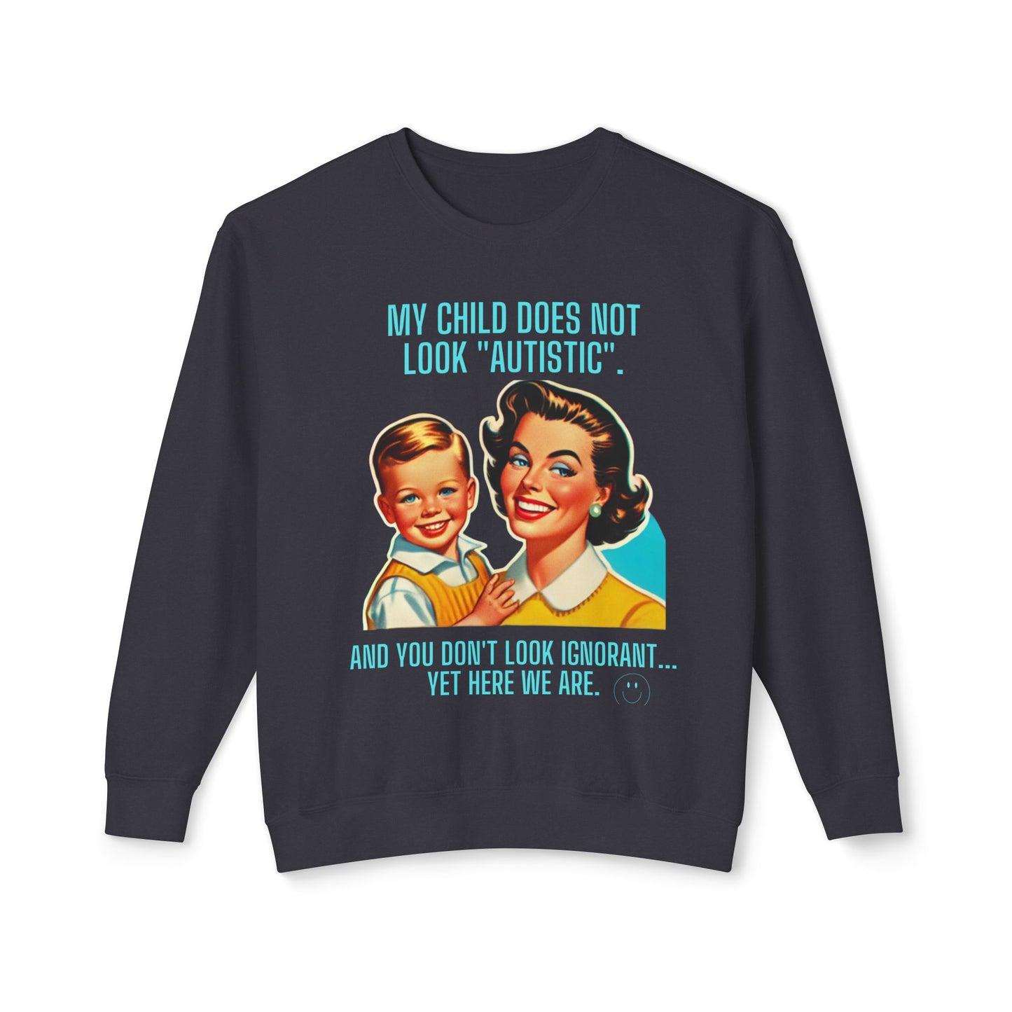 Autism Awareness Crewneck Sweatshirt - 'My child does not look 'Autistic' And you don't look ignorant Yet here we are'