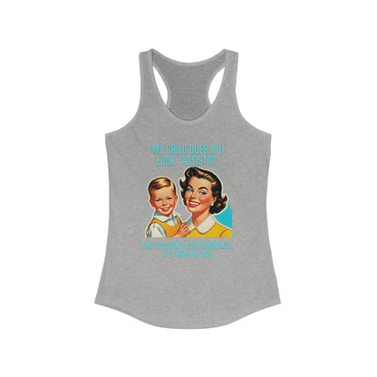 Women's Ideal Racerback Tank- My child does not look "Autistic". And you don't look ignorant... Yet here we are.