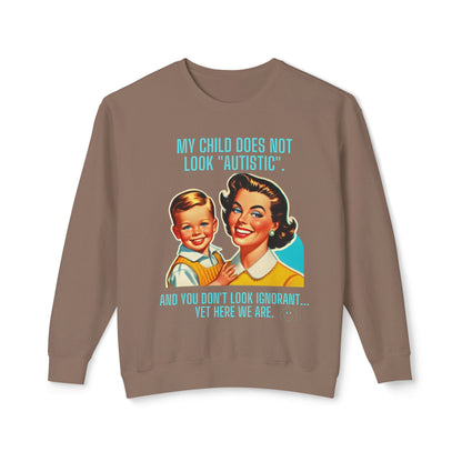 Autism Awareness Crewneck Sweatshirt - 'My child does not look 'Autistic' And you don't look ignorant Yet here we are'