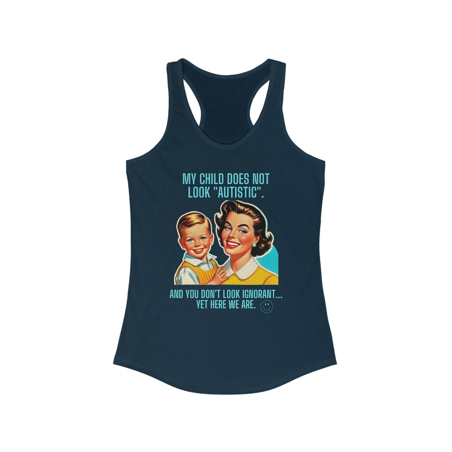 Women's Ideal Racerback Tank- My child does not look "Autistic". And you don't look ignorant... Yet here we are.