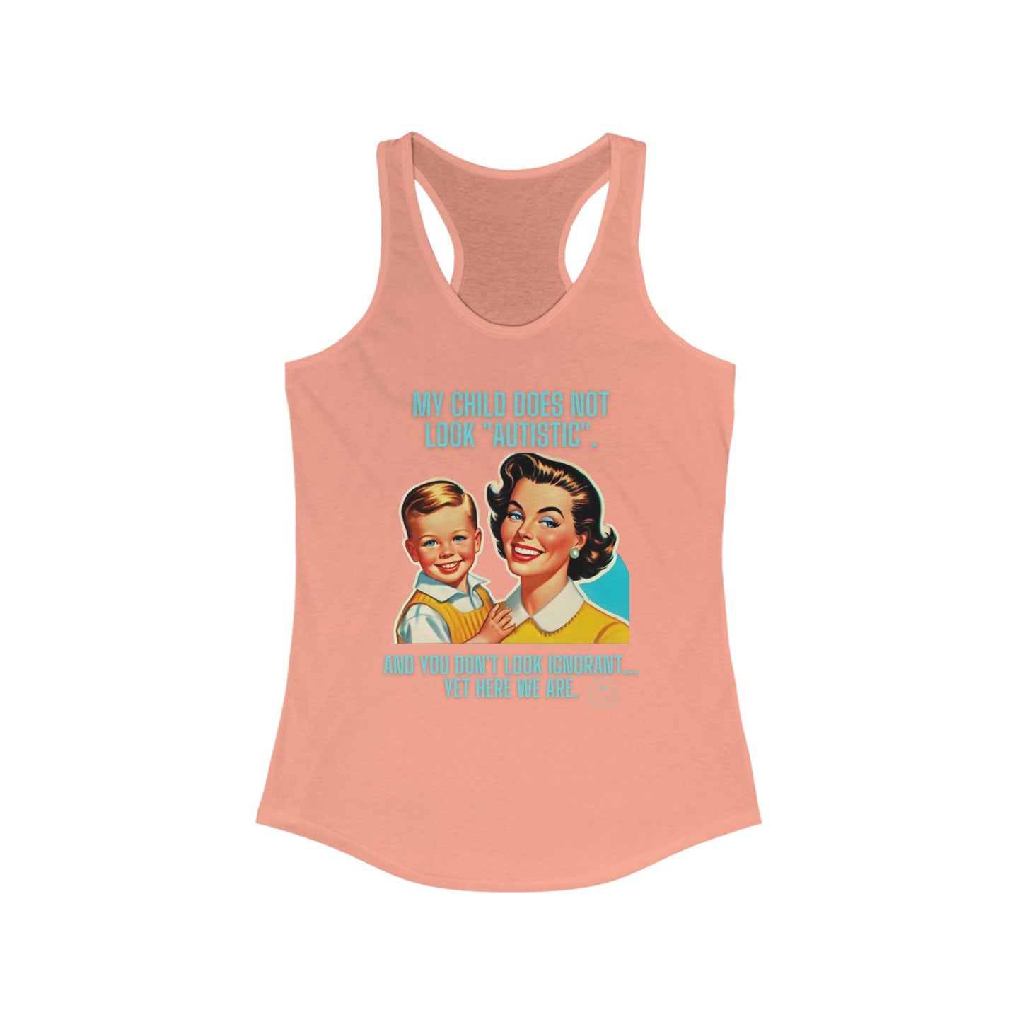 Women's Ideal Racerback Tank- My child does not look "Autistic". And you don't look ignorant... Yet here we are.